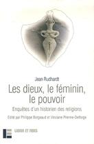 Couverture du livre « Les dieux, le feminin, le pouvoir ; enquêtes d'un historien des religions » de Rudhart Jean aux éditions Labor Et Fides