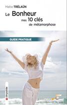 Couverture du livre « Le bonheur ; mes 10 clés de métamorphose » de Maitie Trelaun aux éditions Le Souffle D'or
