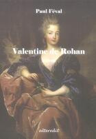 Couverture du livre « Valentine de rohan » de Paul Feval aux éditions Alteredit