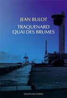 Couverture du livre « Traquenard quai des brumes » de Jean Bulot aux éditions Des Equateurs