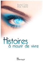 Couverture du livre « Histoires à mourir de vivre t.1 » de Anais Valente et Rachel Colas aux éditions Chloe Des Lys