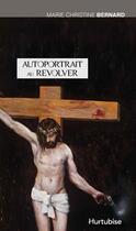 Couverture du livre « Autoportrait au revolver » de Bernard Marie Christ aux éditions Editions Hurtubise