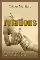 Couverture du livre « Les relations ; guérir les relations avec tous les mondes » de Olivier Manitara aux éditions Essenia