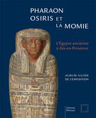 Couverture du livre « Pharaon, osiris et la momie - l'egypte ancienne a aix-en-provence » de Christophe Barbotin aux éditions Kheops