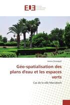 Couverture du livre « Geo-spatialisation des plans d'eau et les espaces verts : Cas de la ville Marrakech » de Amine Outadgalt aux éditions Editions Universitaires Europeennes