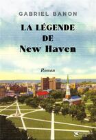 Couverture du livre « La légende de New Haven » de Gabriel Banon aux éditions Sochepress