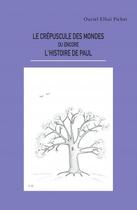 Couverture du livre « Le crépuscule des mondes ou encore l'histoire de Paul » de Ouriel Elhai Pichet aux éditions Librinova