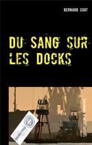 Couverture du livre « Du sang sur les docks » de Bernard Coat aux éditions Bernard Coat