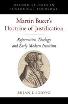 Couverture du livre « Martin Bucer's Doctrine of Justification: Reformation Theology and Ear » de Lugioyo Brian aux éditions Oxford University Press Usa