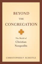 Couverture du livre « Beyond the Congregation: The World of Christian Nonprofits » de Scheitle Christopher P aux éditions Oxford University Press Usa