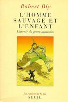 Couverture du livre « L'homme sauvage et l'enfant ; l'avenir du genre masculin » de Bly Robert Elwood aux éditions Seuil