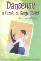 Couverture du livre « Danseuse à l'école du royal ballet t.8 ; le choix d'émily » de Alexandra Moss aux éditions Gallimard-jeunesse