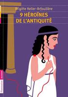 Couverture du livre « 9 héroïnes de l'Antiquité » de Brigitte Heller-Arfouillere aux éditions Flammarion Jeunesse