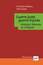 Couverture du livre « Guerre juste, guerre injuste ; de Grotius à Busch » de Nadeau/Saada aux éditions Puf