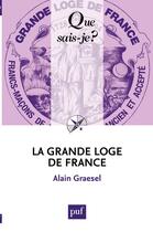 Couverture du livre « La grande Loge de France (3e édition) » de Alain Graesel aux éditions Que Sais-je ?