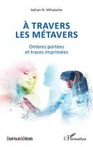 Couverture du livre « À travers les métavers : ombres portées et traces imprimées » de Adrian N. Mihalache aux éditions L'harmattan