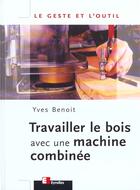 Couverture du livre « Travailler le bois avec une machine combinee » de Yves Benoit aux éditions Eyrolles