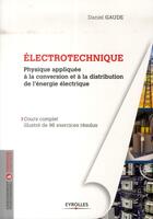 Couverture du livre « Électrotechnique Tome 1 ; physique appliquée à la conversion et à la distribution de l'énergie électrique » de Daniel Gaude aux éditions Eyrolles