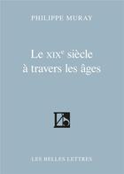 Couverture du livre « Le XIXe siècle à travers les âges » de Philippe Muray aux éditions Belles Lettres