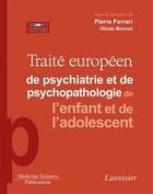 Couverture du livre « Traité européen de psychiatrie et de psychopathologie de l'enfant et de l'adolescent » de Pierre Ferrari et Olivier Bonnot aux éditions Medecine Sciences Publications