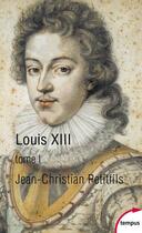 Couverture du livre « Louis XIII t.1 » de Jean-Christian Petitfils aux éditions Tempus/perrin