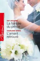 Couverture du livre « La fiancée du prince ; l'amant retrouvé » de Day Leclaire et Charlene Sands aux éditions Harlequin