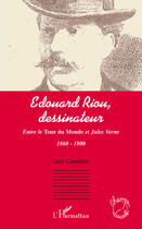 Couverture du livre « Edouard Riou, dessinateur ; entre le tour du monde et Jules Verne ; 1860-1900 » de Guy Gauthier aux éditions L'harmattan