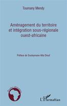 Couverture du livre « Aménagement du territoire et intégration sous-régionale ouest-africaine » de Toumany Mendy aux éditions L'harmattan
