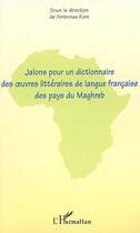 Couverture du livre « Jalons pour un dictionnaire des oeuvres littéraires de langue française des pays du Maghreb » de Ambroise Kom aux éditions Editions L'harmattan