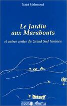 Couverture du livre « Le jardin aux marabouts ; et autres contes du grand sud tunisien » de Najet Mahmoud aux éditions Editions L'harmattan