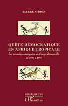 Couverture du livre « Quête démocratique en Afrique tropicale ; les occasions manquées au Congo-Brazzaville de 1957 à 1997 » de Pierre N'Dion aux éditions Editions L'harmattan