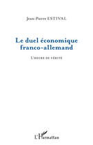 Couverture du livre « Le duel économique franco-allemand ; l'heure de vérite » de Jean-Pierre Estival aux éditions L'harmattan