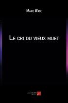 Couverture du livre « Le cri du vieux muet » de Marie Wade aux éditions Editions Du Net