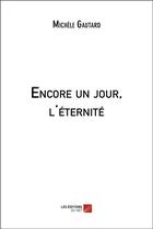 Couverture du livre « Encore un jour, l'éternité » de Michele Gautard aux éditions Editions Du Net