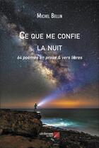 Couverture du livre « Ce que me confie la nuit : 64 poèmes en prose & vers libres » de Michel Bellin aux éditions Editions Du Net
