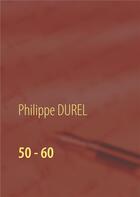 Couverture du livre « 50 60 » de Philippe Durel aux éditions Books On Demand