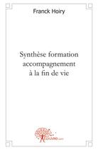 Couverture du livre « Synthese formation accompagnement a la fin de vie » de Hoiry Franck aux éditions Edilivre