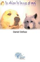 Couverture du livre « Le chien, la louve et moi » de Daniel Defooz aux éditions Edilivre