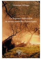 Couverture du livre « La soprano indésirable et autres nouvelles chimériques » de Veronique Attinger aux éditions Editions Edilivre