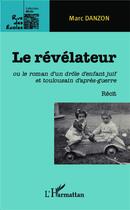 Couverture du livre « Le révélateur : ou le roman d'un drôle d'enfant juif et toulousain d'après-guerre - Récit » de Marc Danzon aux éditions L'harmattan