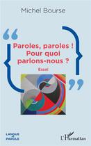 Couverture du livre « Paroles, paroles ! pour quoi parlons-nous ? » de Michel Bourse aux éditions L'harmattan