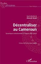 Couverture du livre « Decentraliser au Cameroun ; dynamiques institutionnelles et logiques des acteurs » de Alawadi Zelao aux éditions L'harmattan