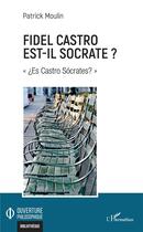 Couverture du livre « Fidel Castro est-il Socrate ? » de Patrick Moulin aux éditions L'harmattan