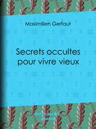 Couverture du livre « Secrets occultes pour vivre vieux » de Maximilien Gerfaut aux éditions Bnf Collection