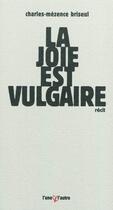 Couverture du livre « La joie est vulgaire » de Charles-Mezence Briseul aux éditions L'une Et L'autre