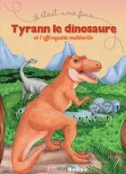 Couverture du livre « Il était une fois ; Tyrann le dinosaure et l'effroyable météorite » de Laurent Begue et Melie Mika aux éditions Belize
