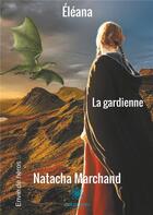 Couverture du livre « Eléana, la gardienne » de Natacha Marchand aux éditions Le Lys Bleu