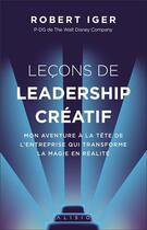 Couverture du livre « Lecons de leadership créatif ; mon aventure à la tête de l'entreprise qui transforme la magie en réalité » de Robert Iger aux éditions Alisio