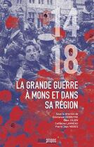 Couverture du livre « La grande guerre à Mons et dans sa région » de Emmanuel Debruyne et Catherine Lanneau et Elise Julien et Pierre-Jean Niebes aux éditions Avant-propos