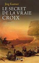 Couverture du livre « Le secret de la vraie croix » de Kastner-J aux éditions Jc Lattes